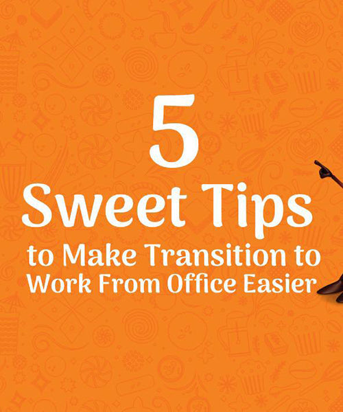 5 Sweet Tips to Make The Transition To Work From Office Easier