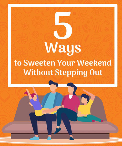 5 Ways To Sweeten Your Weekend Without Stepping Out