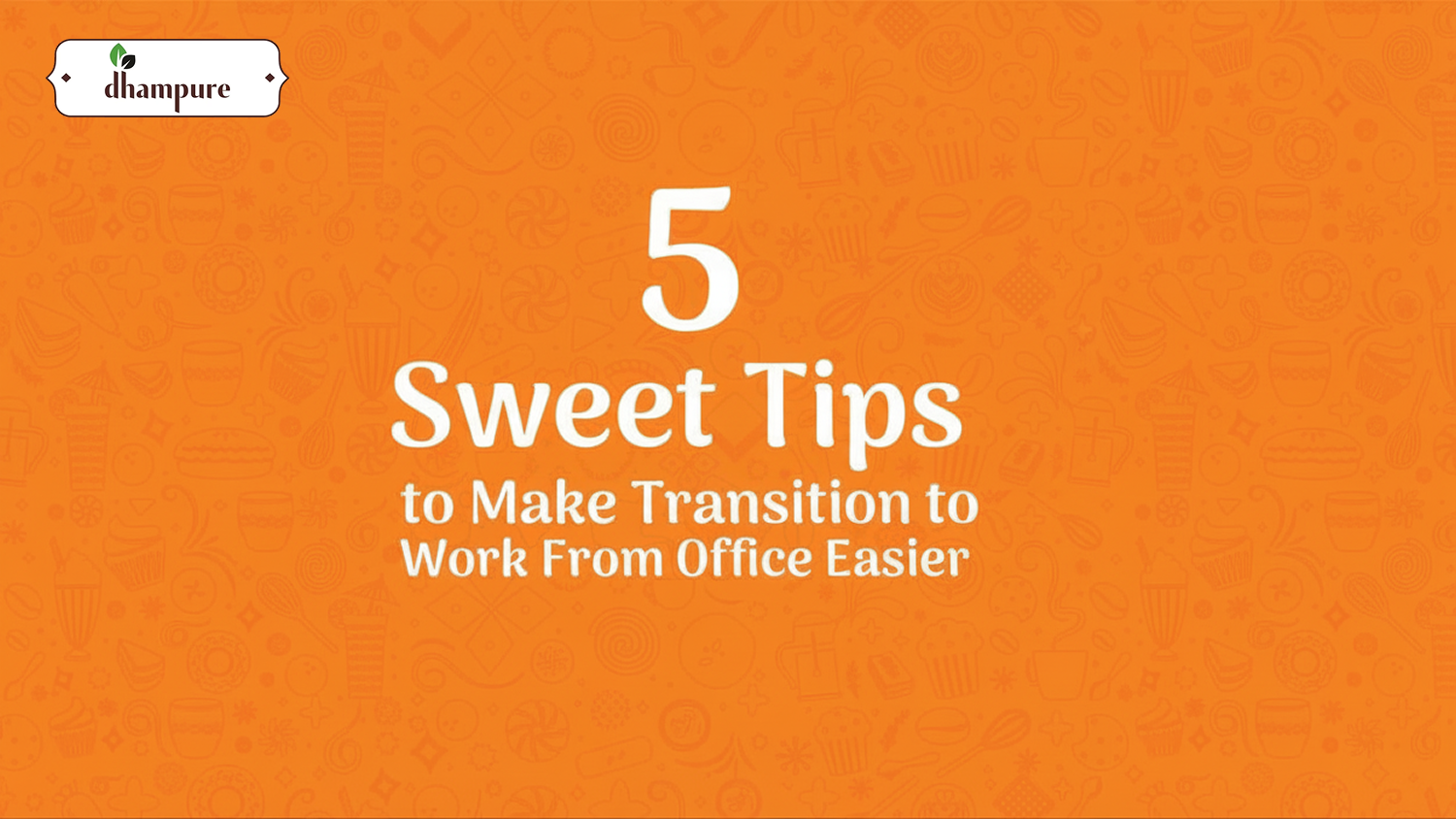 5 Sweet Tips to Make The Transition To Work From Office Easier